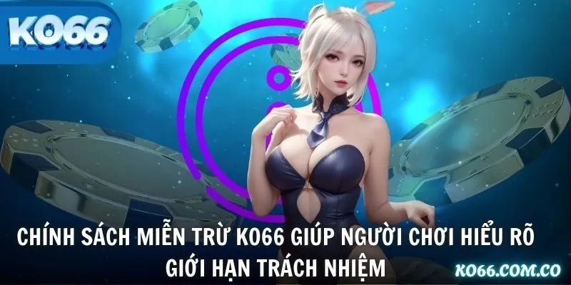 Chính sách miễn trừ KO66 giúp người chơi hiểu rõ giới hạn trách nhiệm