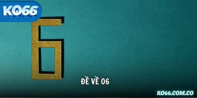 Đề Về 06 Đánh Con Gì? Giải Mã Ý Nghĩa Và Bí Kíp Soi Cầu Chuẩn