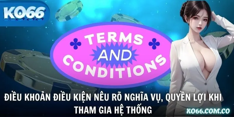 Điều khoản điều kiện nêu rõ nghĩa vụ, quyền lợi khi tham gia hệ thống