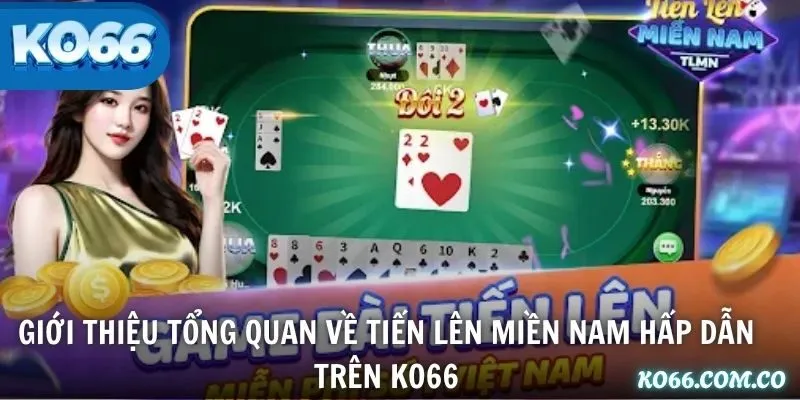 Giới thiệu tổng quan về Tiến Lên Miền Nam hấp dẫn trên KO66