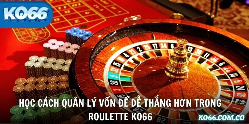 Học cách quản lý vốn để dễ thắng hơn trong Roulette KO66