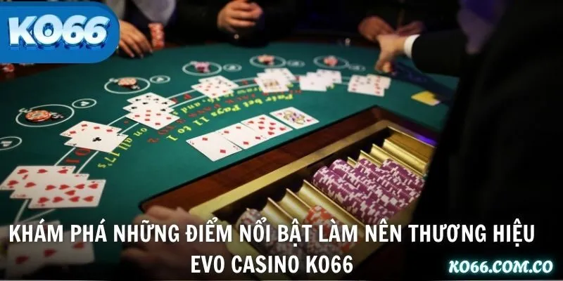 Khám phá những điểm nổi bật làm nên thương hiệu EVO Casino KO66