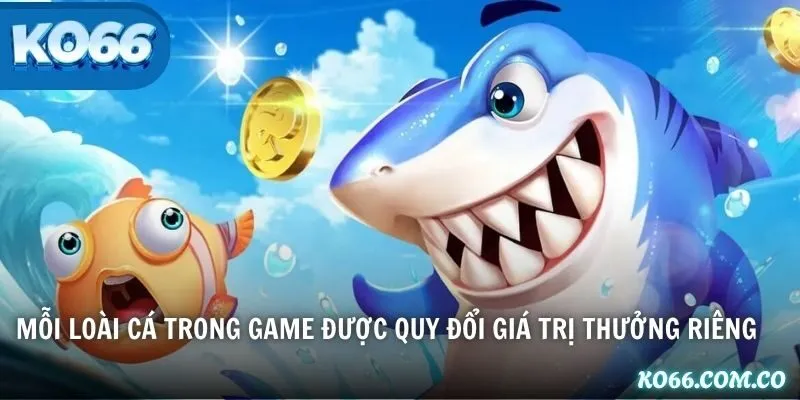 Mỗi loài cá trong game được quy đổi giá trị thưởng riêng