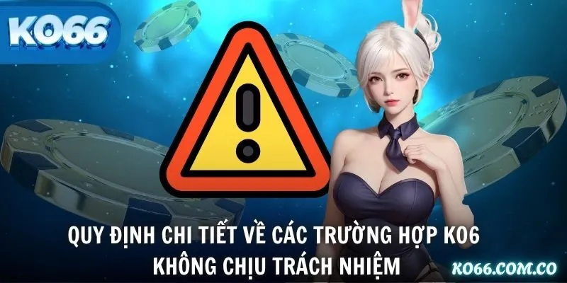Quy định chi tiết về các trường hợp KO66 không chịu trách nhiệm