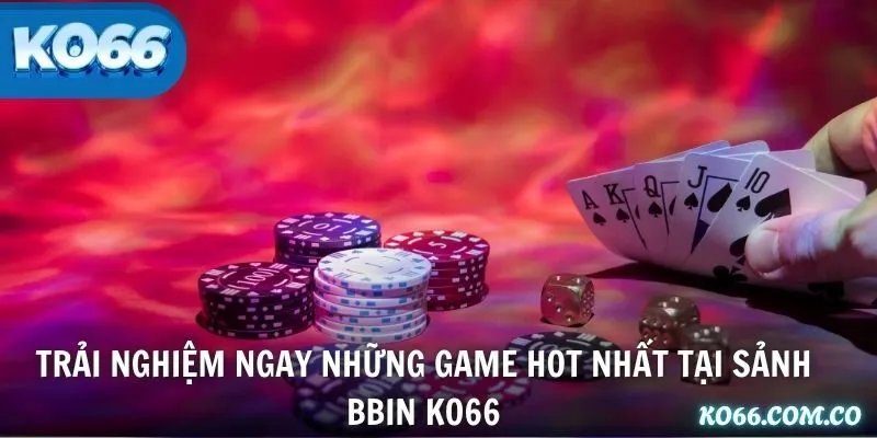 Trải nghiệm ngay những game hot nhất tại sảnh BBIN KO66