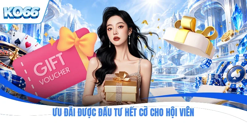 Ưu đãi được đầu tư hết cỡ cho hội viên